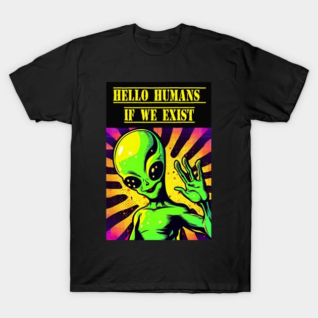 Hello Humans. If we exist T-Shirt by VirtuDivine Art